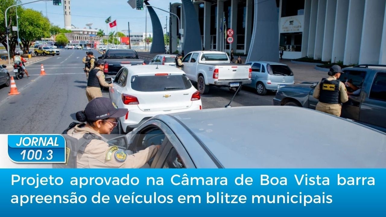 Projeto aprovado na Câmara de Boa Vista barra apreensão de veículos em blitze municipais