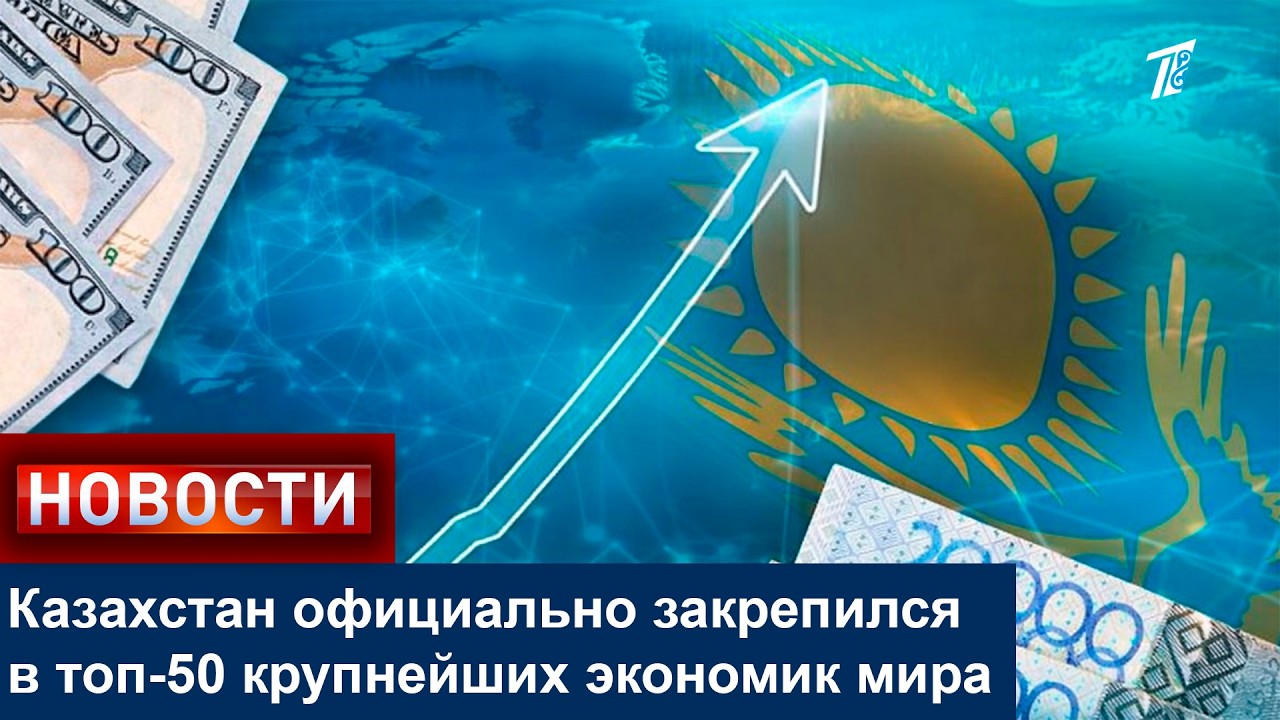 Казахстан официально закрепился в топ-50 крупнейших экономик мира