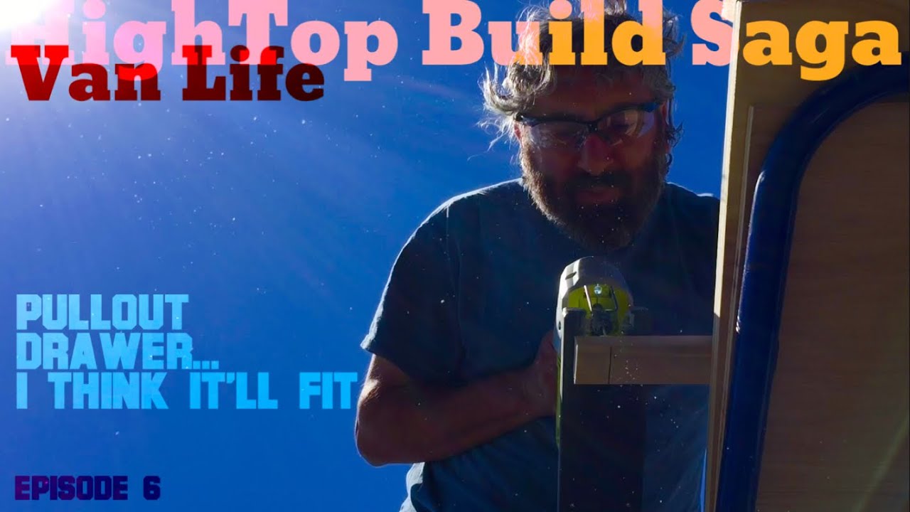 Van Life: HighTop Build Saga - Pullout Drawer...I Think It'll Fit! Episode 6