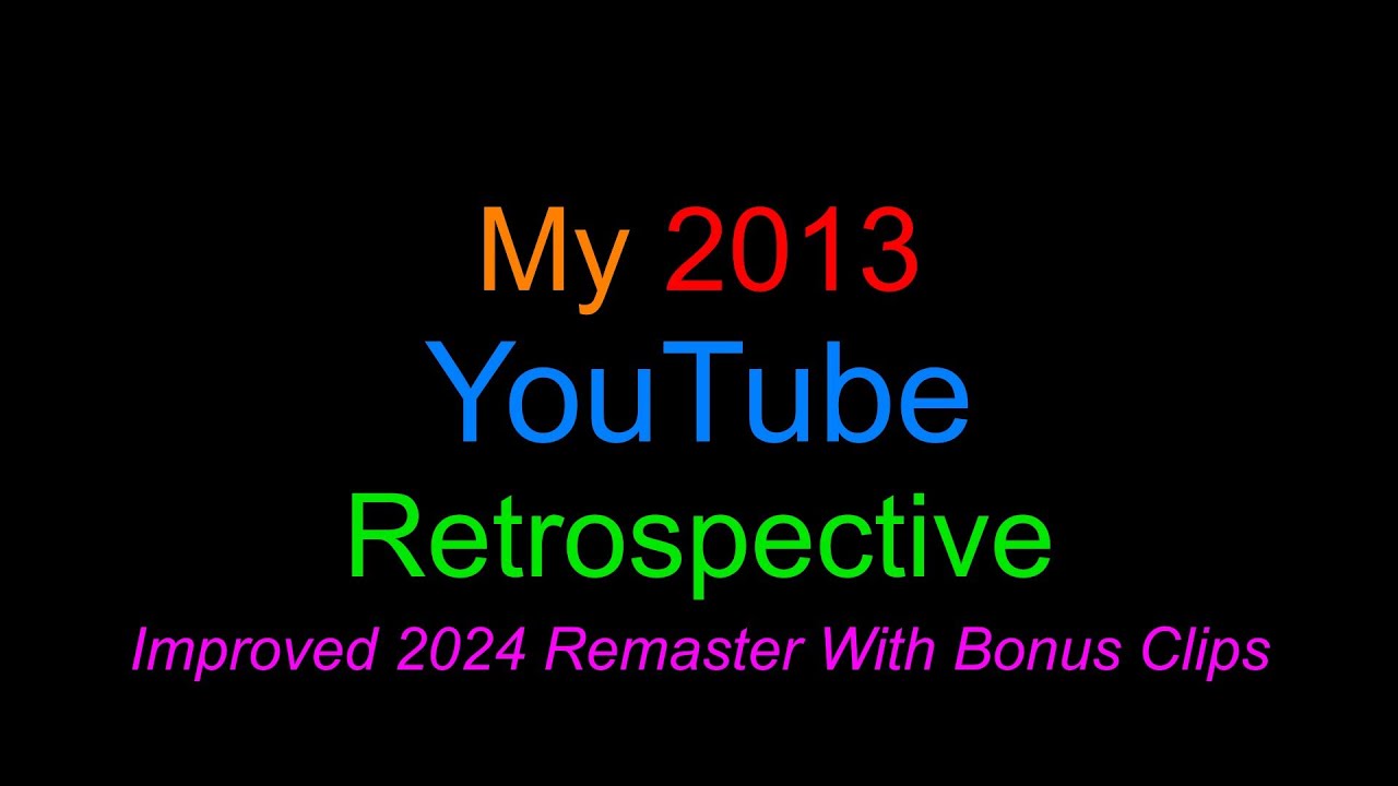 My Newly-Remastered 2013 YouTube Upload Retrospective! With Bonus Clips!