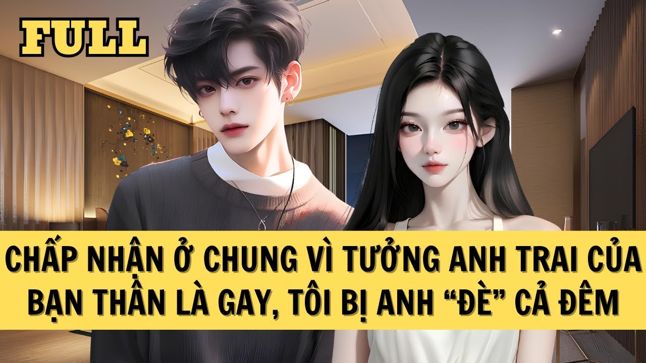 [FULL REVIEW] CHẤP NHẬN Ở CHUNG VÌ TƯỞNG ANH TRAI CỦA BẠN THÂN LÀ GAY, TÔI BỊ ANH 