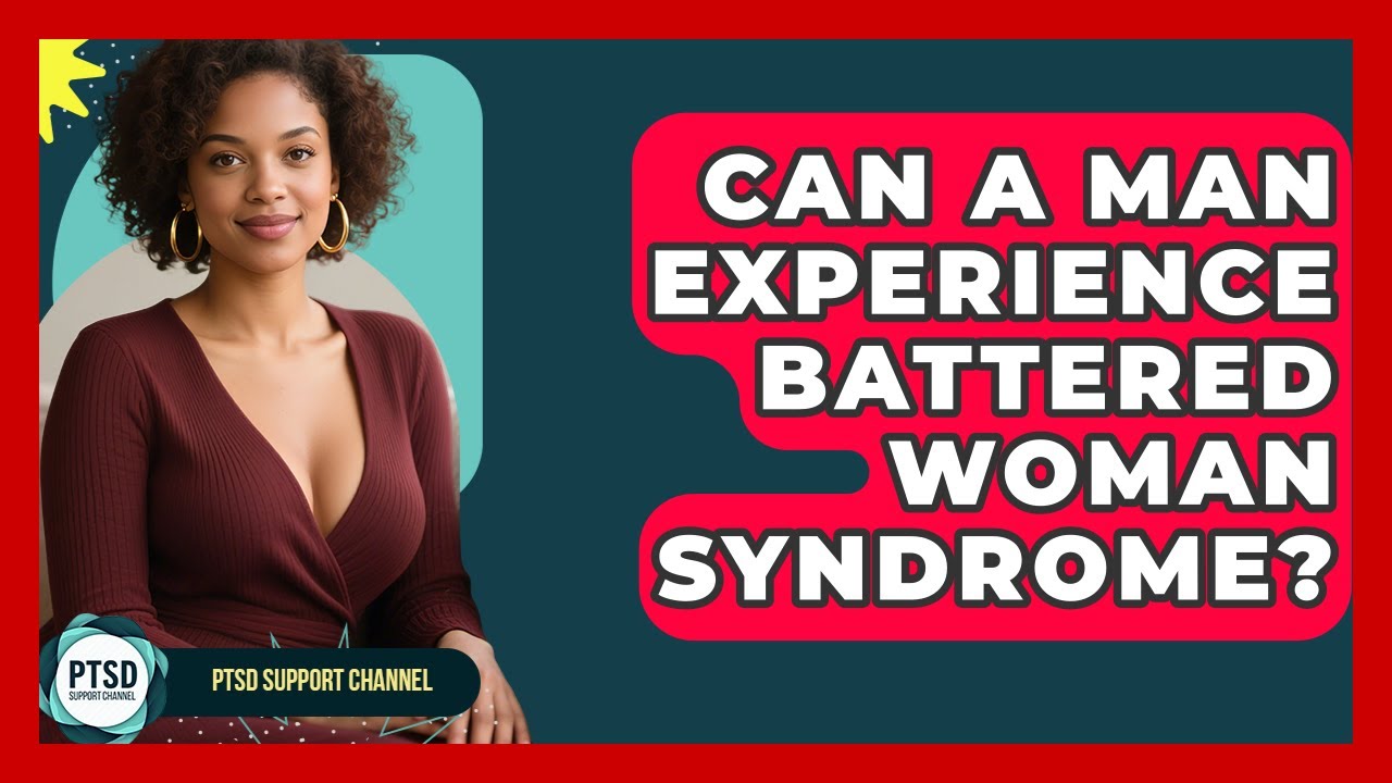 Can A Man Experience Battered Woman Syndrome? - PTSD Support Channel