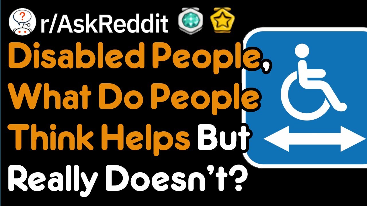 Please Don't Do This To People With Disabilities (r/AskReddit)