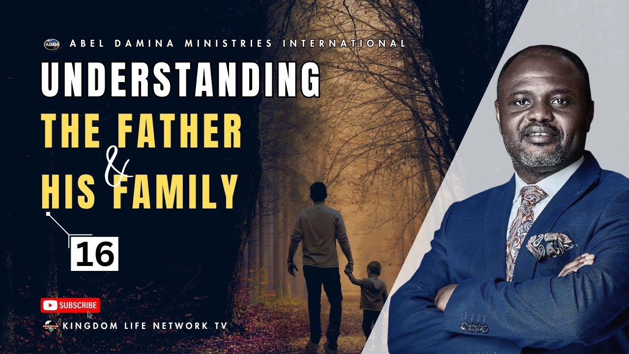 UNDERSTANDING THE FATHER AND HIS FAMILY | PART 16