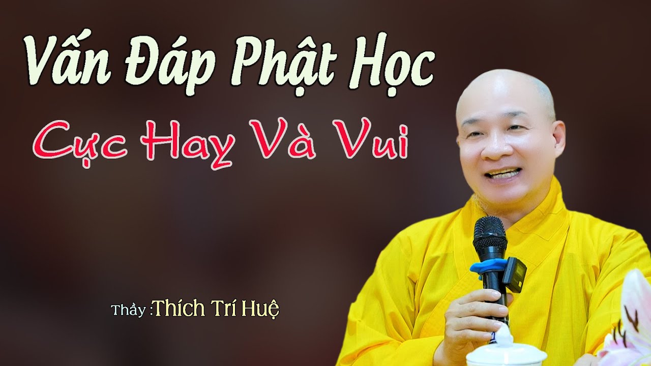 Vấn Đáp Phật Học Cực Hay Và Vui - Hãy trải nghiệm. Thầy Thích Trí Huệ