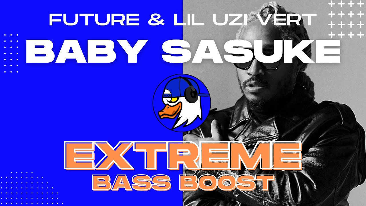 EXTREME BASS BOOST BABY SASUKE - FUTURE & LIL UZI VERT