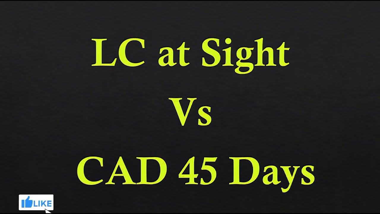 LC AT SIGHT Vs CAD 45 DAYS 