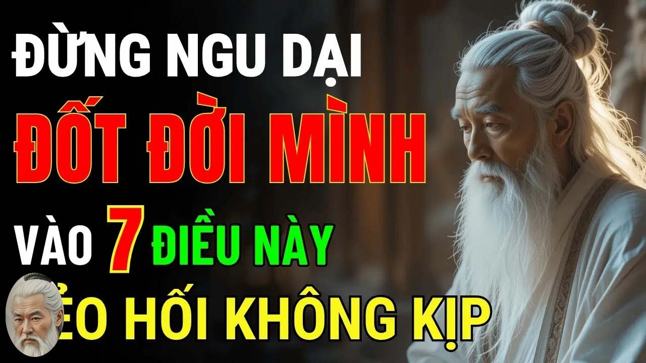 Cổ Nhân Dạy   Đừng Ngu Dại Mà Đốt Đời Mình Vào 7 Việc Này Kẻo Hối Không Kịp
