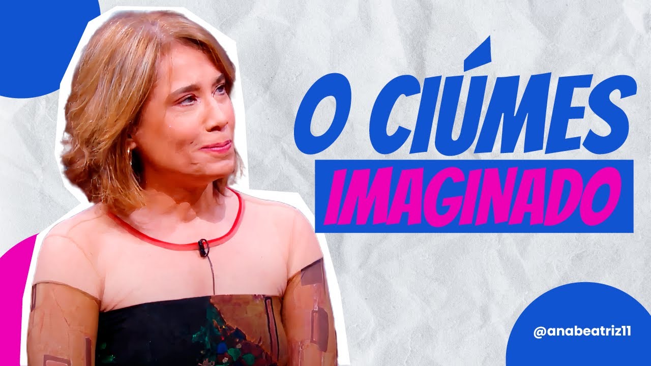 CIÚMES IMAGINADO | ANA BEATRIZ