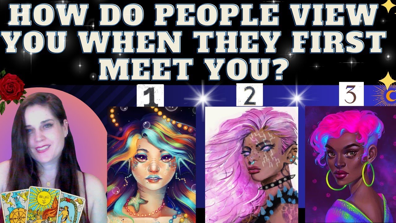 HOW DO PEOPLE VIEW YOU WHEN THEY FIRST MEET YOU? THEIR FIRST IMPRESSIONS... TAROT PICK A CARD