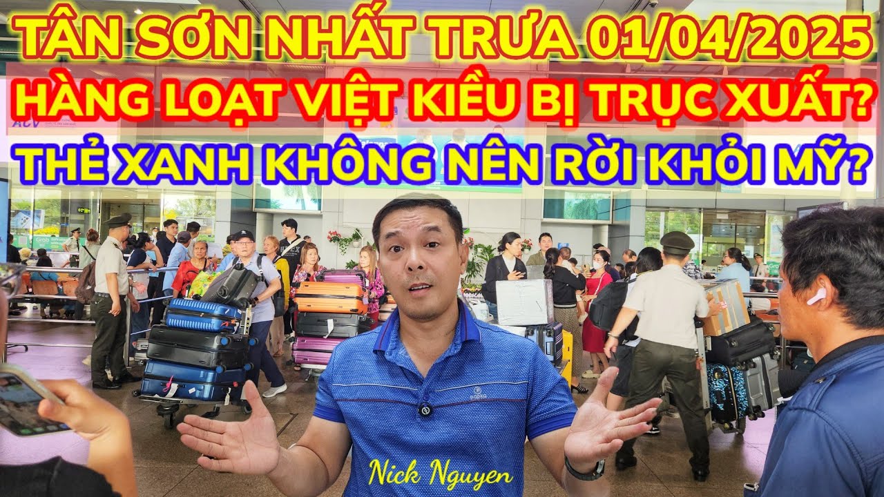 TÂN SƠN NHẤT ĐÓN QUÁ TRỜI VIỆT KIỀU BỊ TRỤC XUẤT? THẺ XANH KHÔNG NÊN RỜI KHỎI MỸ? || Nick Nguyen