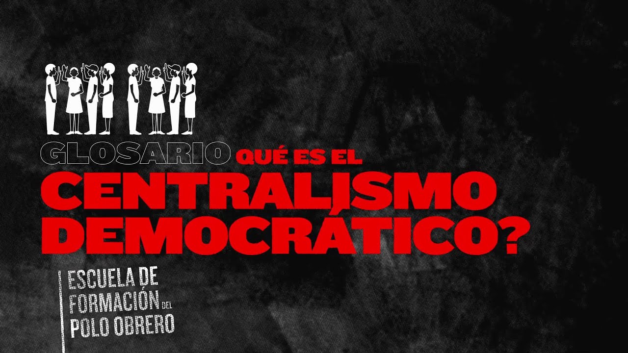 Escuela de formaci&oacute;n del Polo Obrero (Glosario) // &iquest;Qu&eacute; es el centralismo democr&aacute;tico?