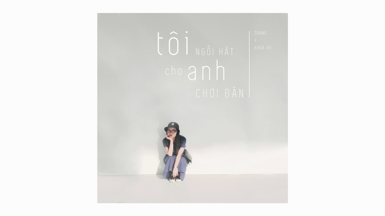TRANG - Tôi Ngồi Hát Cho Anh Chơi Đàn (prod. by Khoa Vũ)