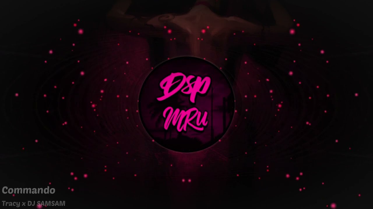 Tracy & DJ SAMSAM- Commando (#Dsp Effect)