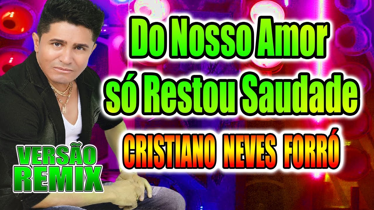 DO NOSSO AMOR SO RESTOU SAUDADE -CRISTIANO NEVES - VERSÃO FORRÓ REMIX