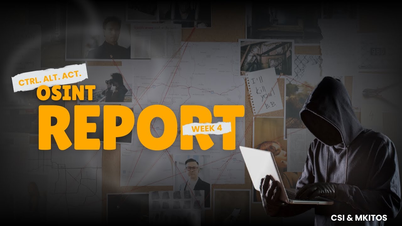 CTRL. ALT. ACT. | WEEK 4: OSINT REPORT MAKING | CSI & MKITOS | Mr. YUGAL PATHAK #OSINTFORGOOD