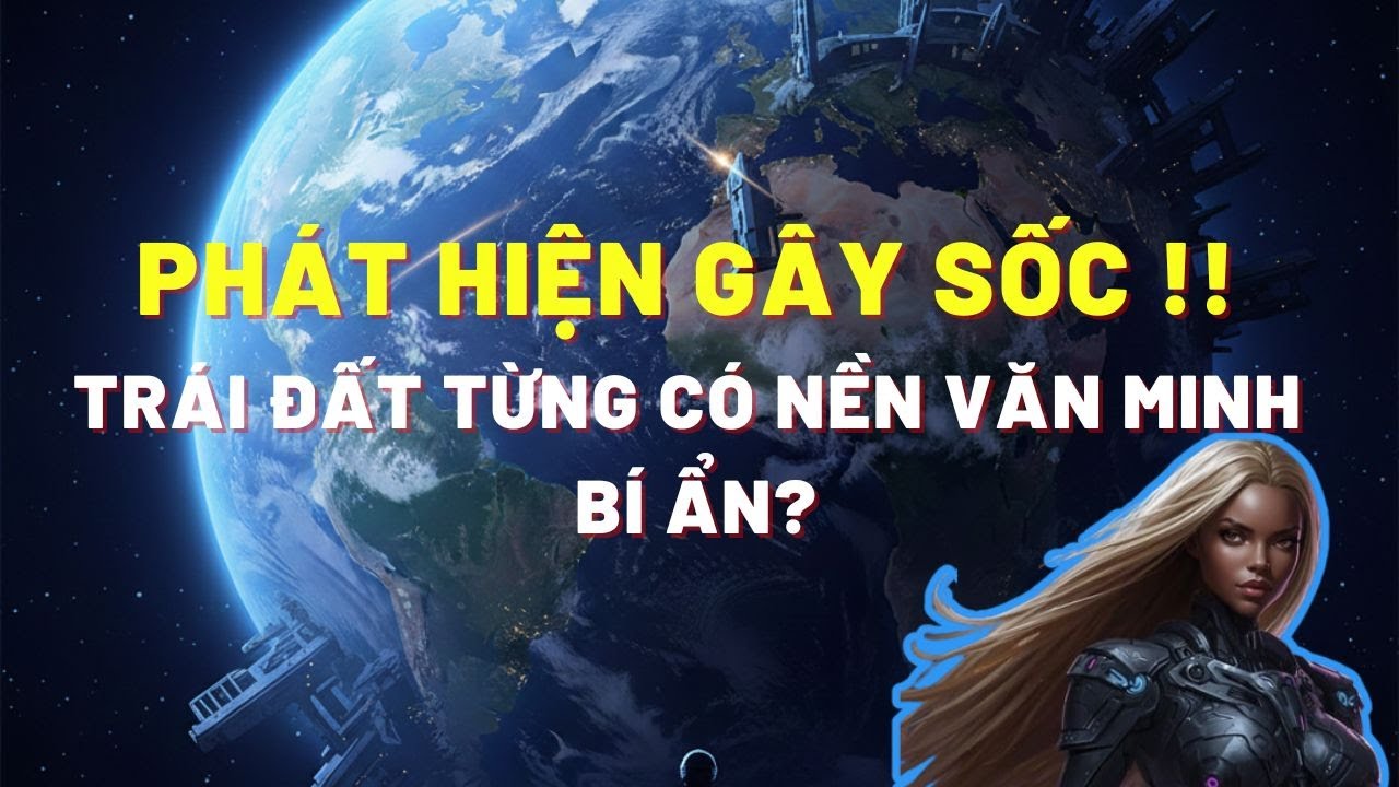 Trái Đất từng có nền văn minh bí ẩn? Con người không phải chủ nhân đầu tiên|Thiên Hà Vũ Trụ
