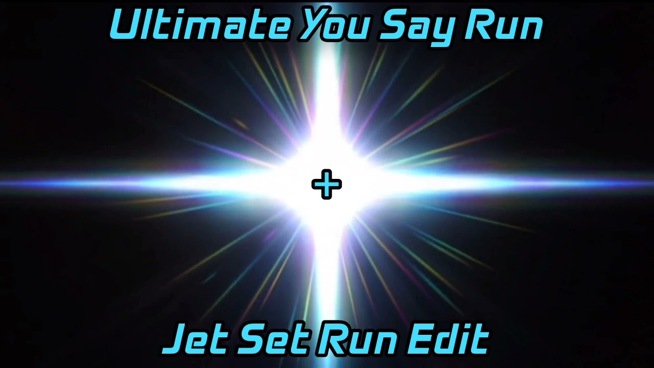 The Ultimate You Say Run + Jet Set Run Edit