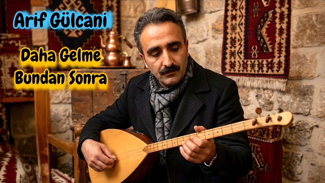 AŞIK ARİF GÜLCANİ DAHA GELME BUNDAN SONRA