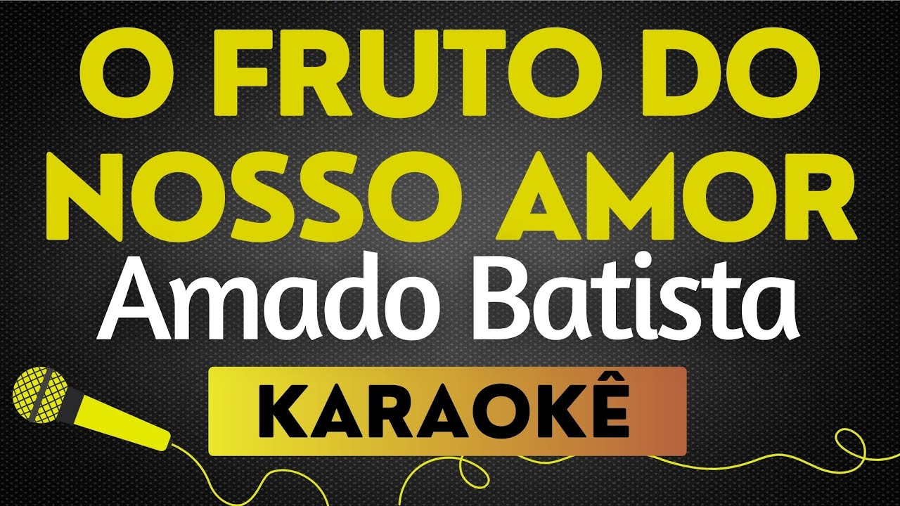 KARAOKÊ  O FRUTO DO NOSSO AMOR - AMADO BATISTA