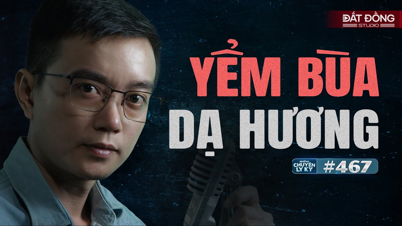 YỂM BÙA DẠ HƯƠNG - Chuyện tâm linh Nguyễn Huy kể #467