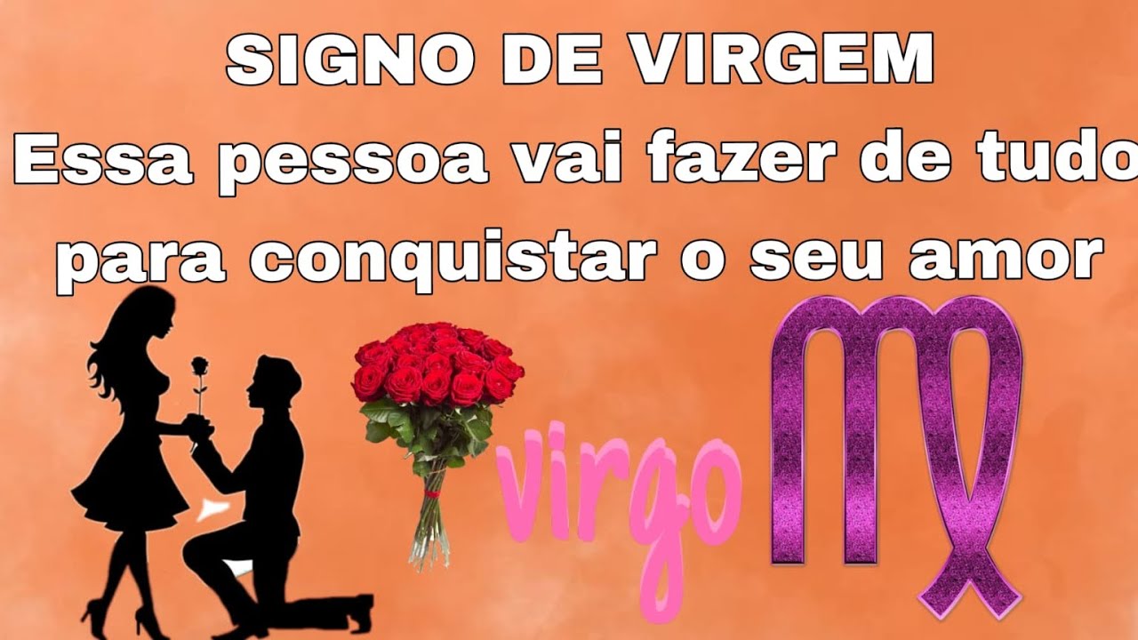 Signo Virgem ♍️ Essa pessoa vai fazer de tudo para conquistar o seu amor