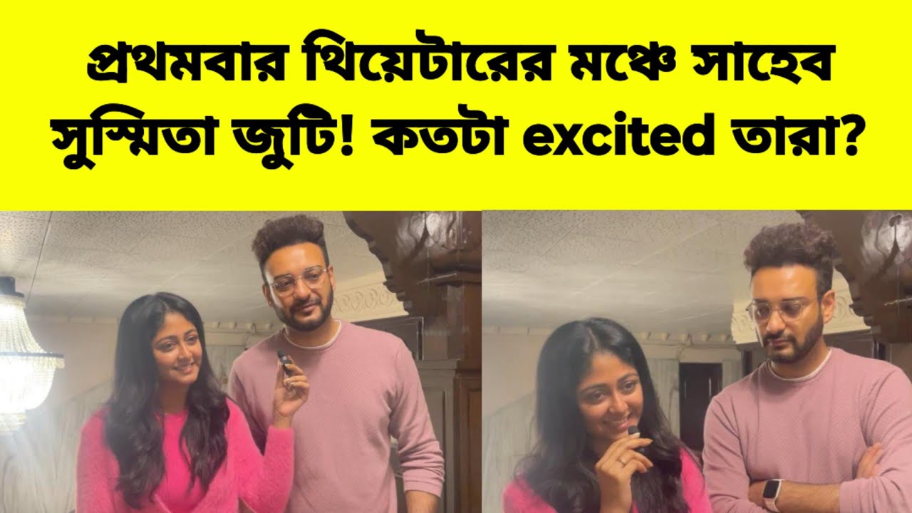 প্রথমবার থিয়েটারের মঞ্চে সাহেব সুস্মিতা জুটি ! কতটা excited তারা ? Saheb Bhattacharya | Susmita Dey