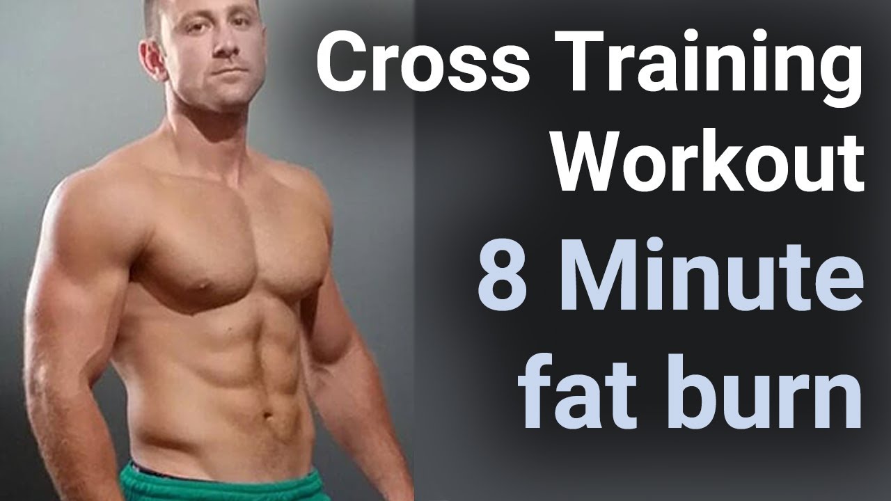 Cross Training Workout - 8 Minute fat Burn