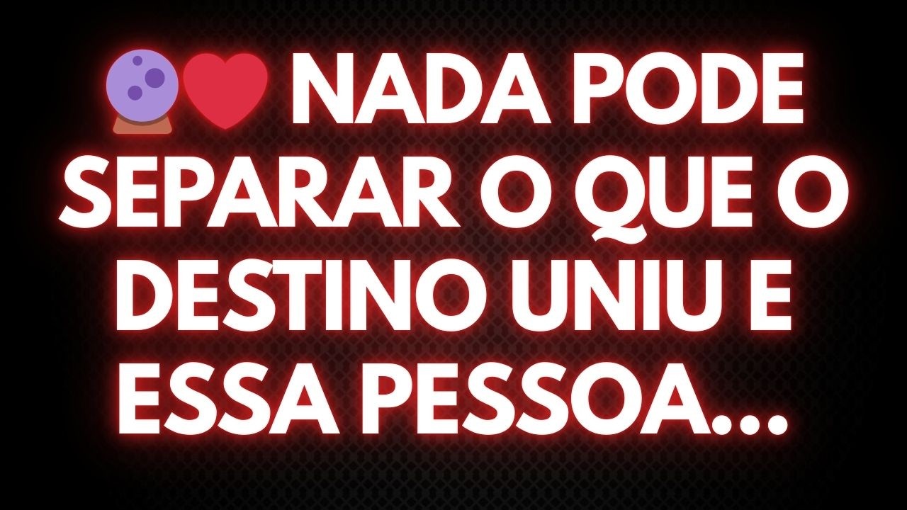 🔮❤️ NADA PODE SEPARAR O QUE O DESTINO UNIU E ESSA PESSOA...
