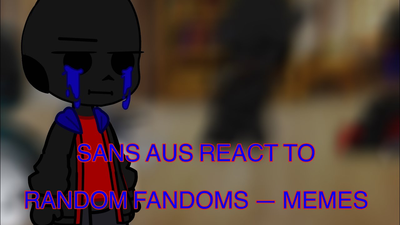 Sans aus react to random fandoms — Memes | Undertale au | MURFY ~