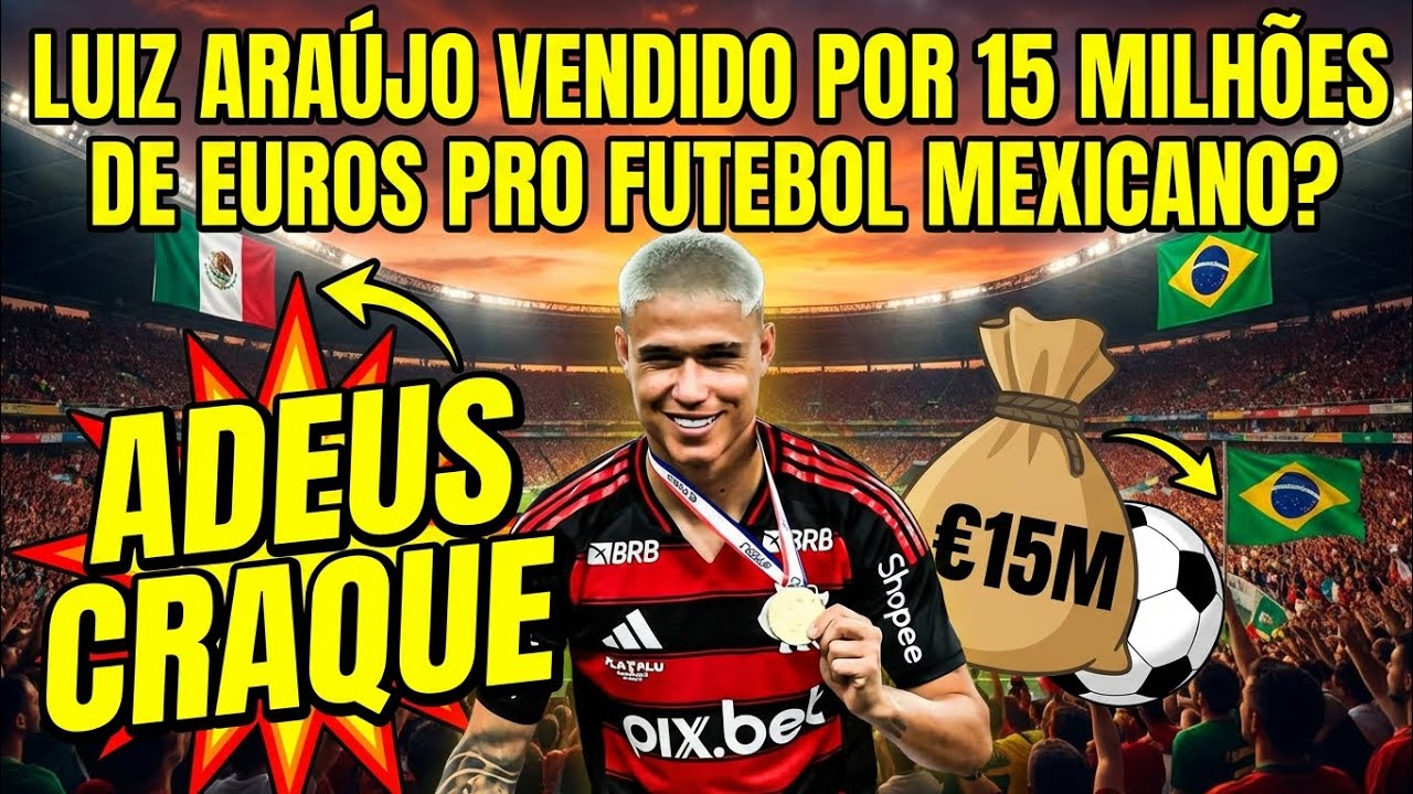 ADEUS, MENGÃO? PROPOSTA MILIONÁRIA POR LUIZ ARAÚJO SURPREENDE! 💰