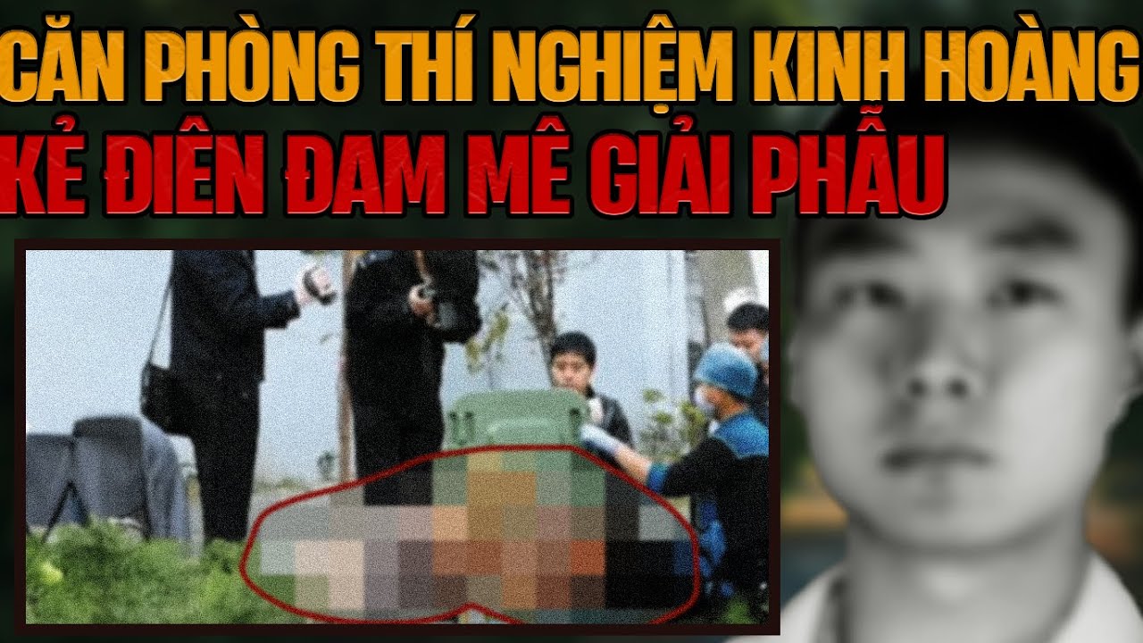 Kỳ Án Trung Quốc: Căn Phòng Thí Nghiệm Của Kẻ Điên & Nỗi Ám Ảnh Kinh Hoàng