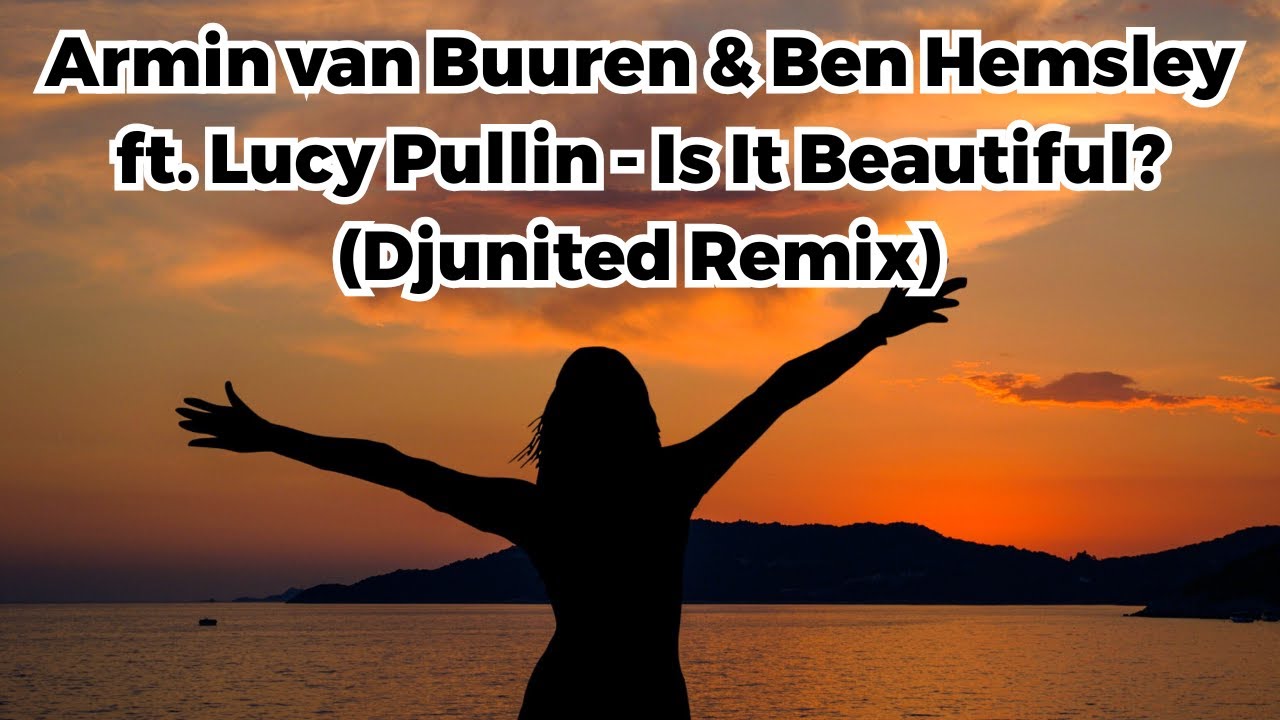 Armin van Buuren & Ben Hemsley ft. Lucy Pullin - Is It Beautiful? (Djunited Remix)
