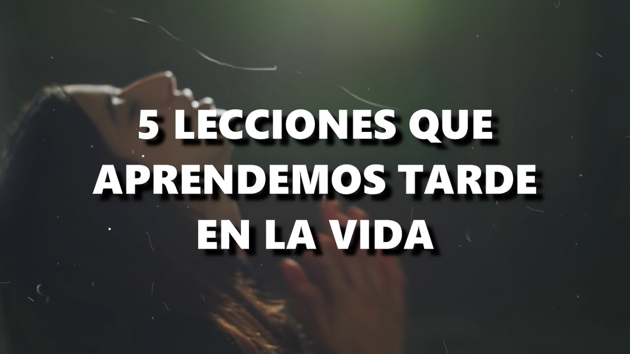 Reflexiones de la vida... 5 LECCIONES que APRENDEMOS TARDE en la vida...