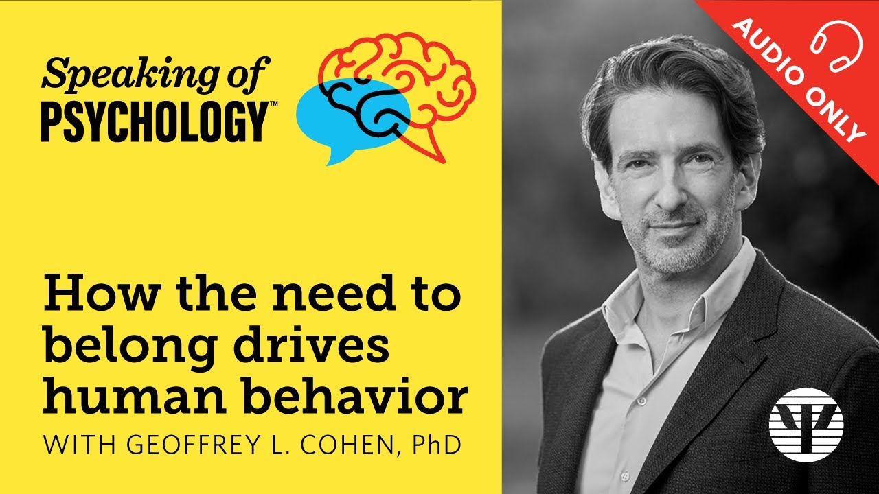 How the need to belong drives human behavior, with Geoffrey L. Cohen, PhD | Speaking of Psychology