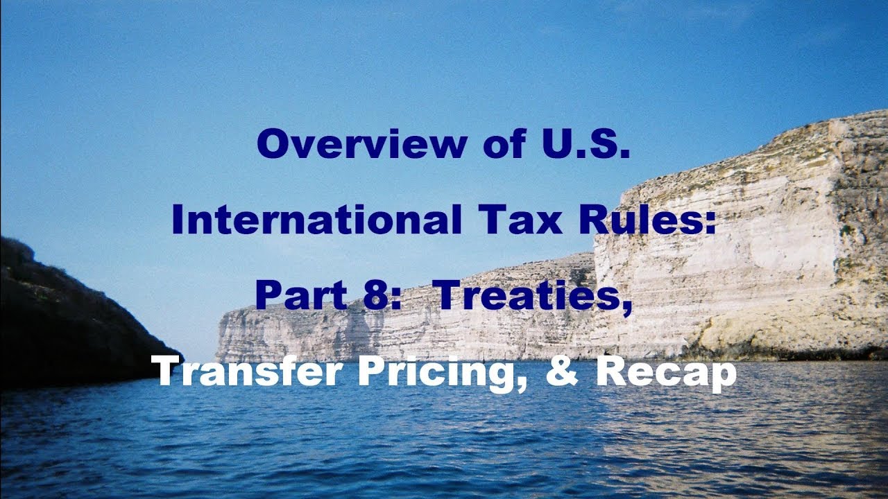 Overview, Part 8:  Tax Treaties, Transfer Pricing, Recap of International Tax Rules