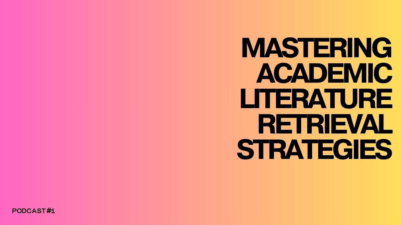 Mastering Academic Literature Retrieval Strategies - Podcast 1