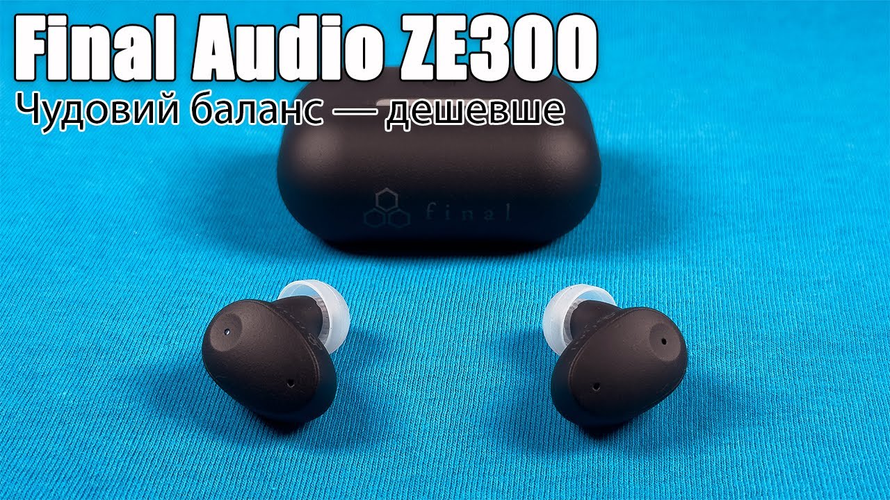 Огляд TWS навушників Final Audio ZE300 — класна пропозиція