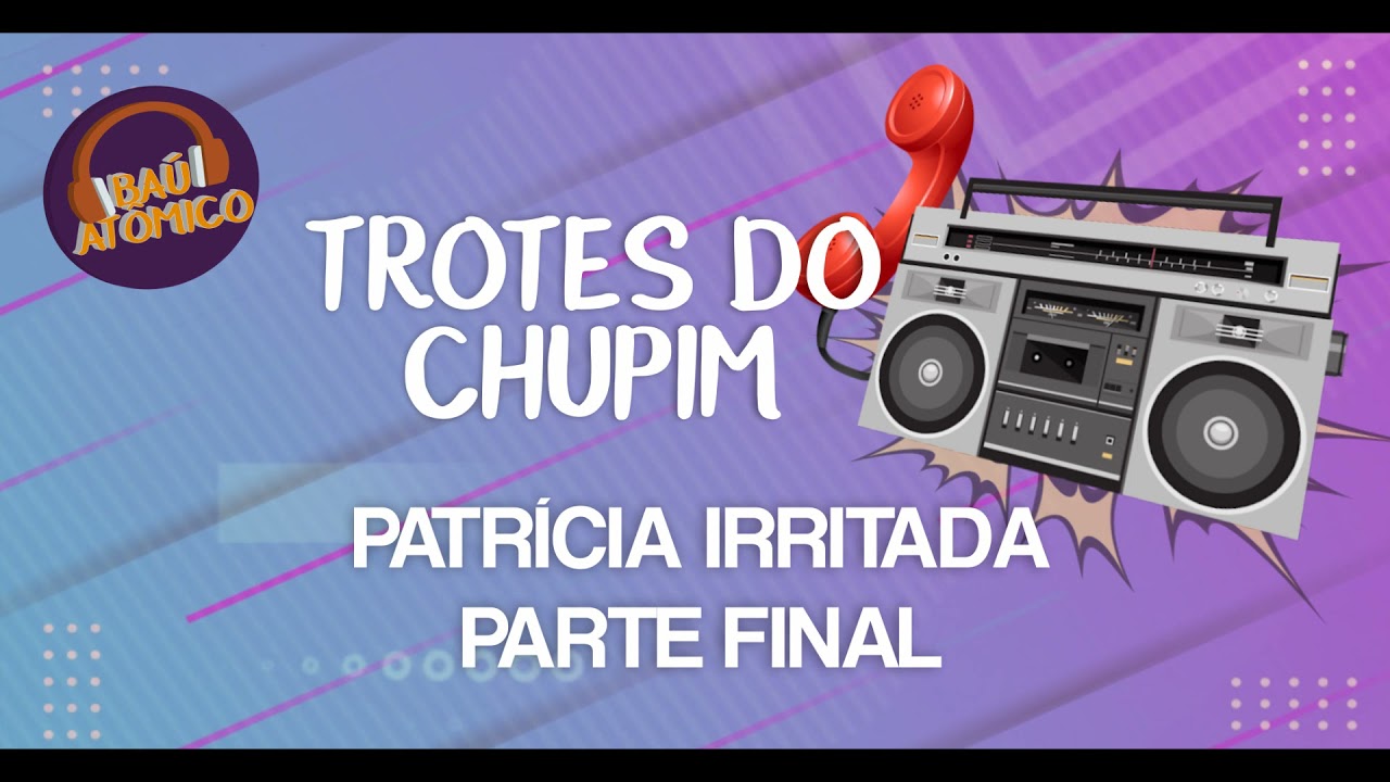 Trotes do Chupim - Patrícia Irritada - Parte Final (2007)