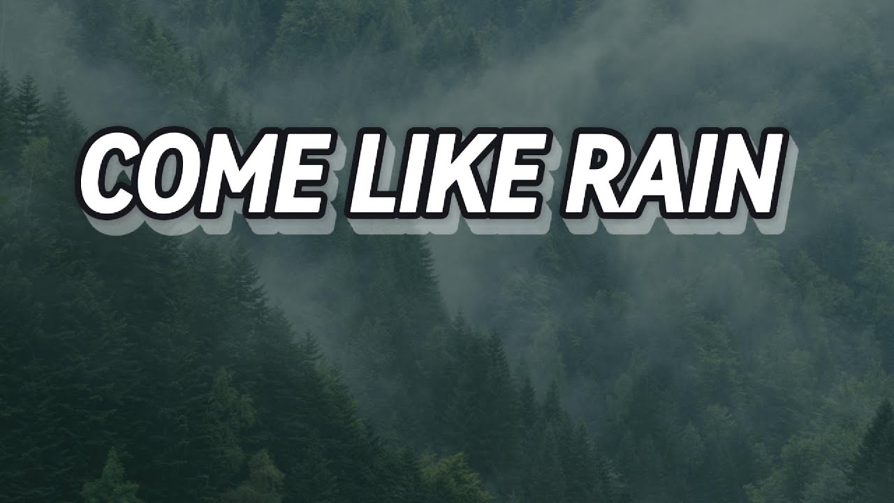 COME LIKE RAIN