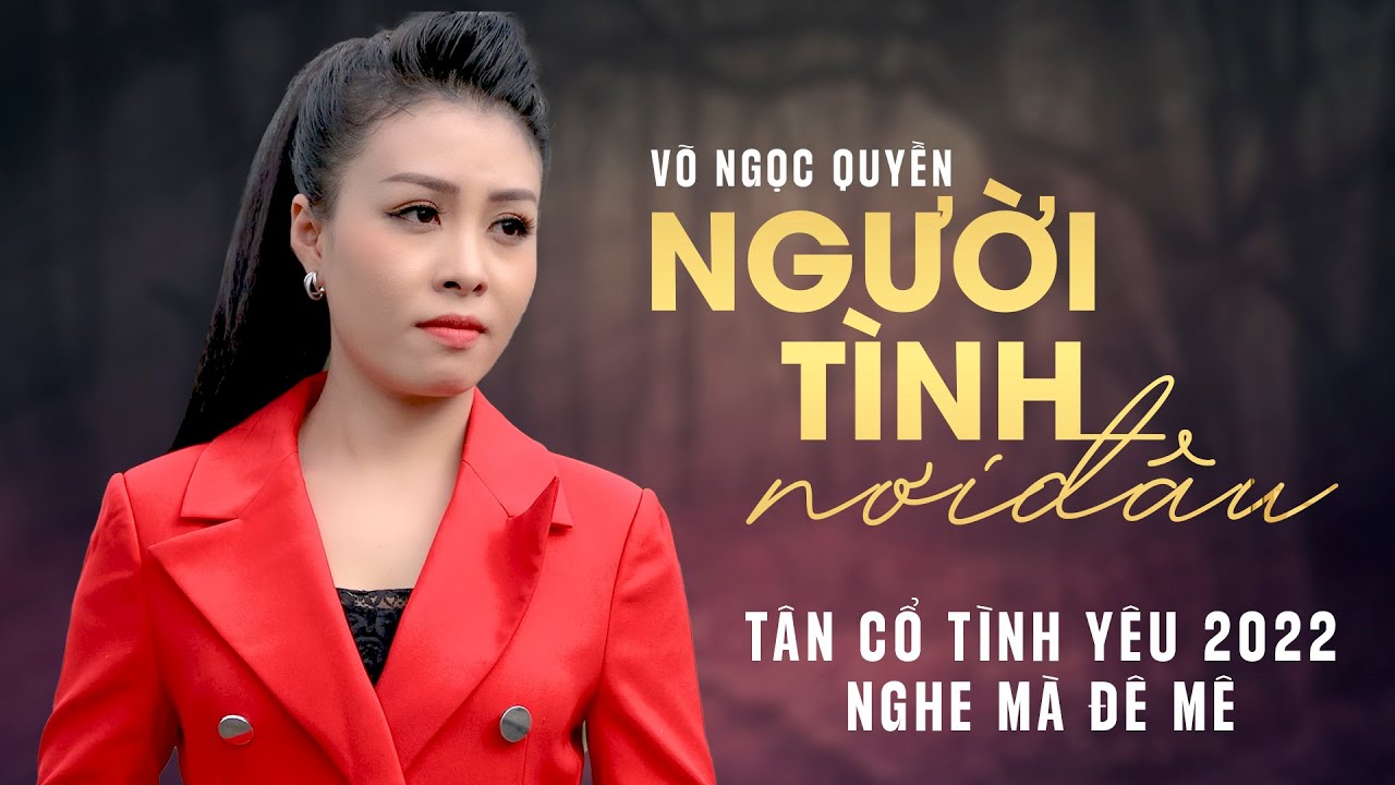 Tân Cổ Tình Yêu Nghe Là Đê Mê 2022 | Người Tình Nơi Đâu - Võ Ngọc Quyền