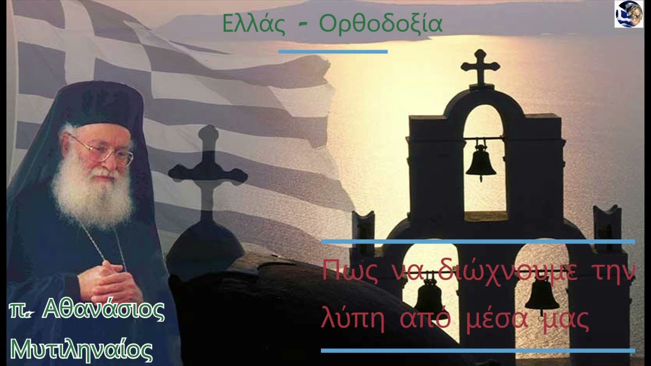 Πώς να διώχνουμε τη λύπη από μέσα μας - π. Αθανάσιος Μυτιληναίος |Ελλάς - Ορθοδοξία