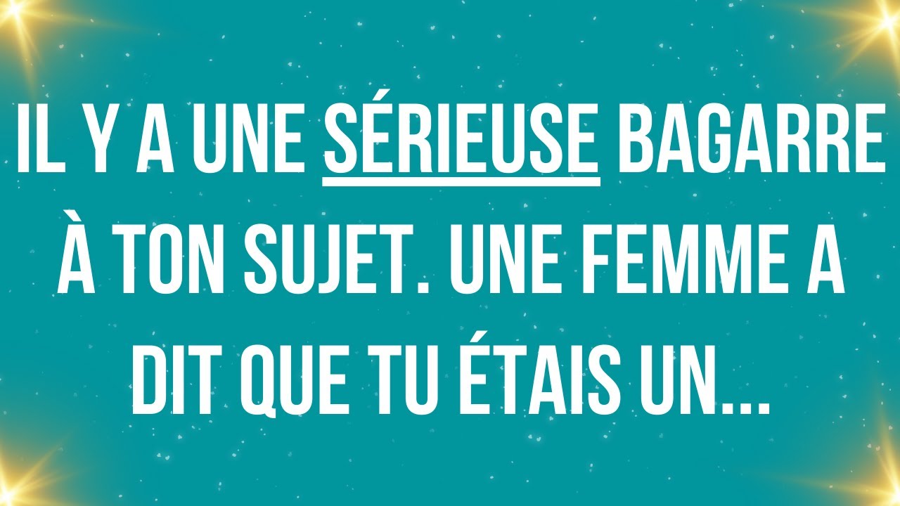 Il y a une sérieuse bagarre à ton sujet. Une femme a dit que tu étais un...