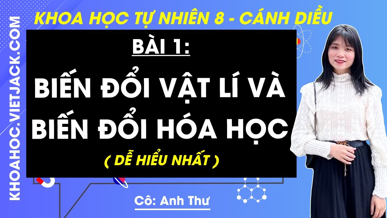 Khoa học tự nhiên 8 Bài 1: Biến đổi vật lí và biến đổi hóa học | Cánh diều (DỄ HIỂU NHẤT)