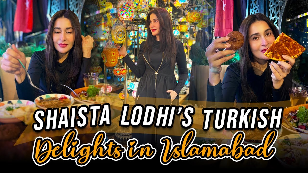 Indulging in Istanbul Flavors: Shaista Lodhi's Top Turkish Picks in Islamabad! | I Am Shaista Lodhi
