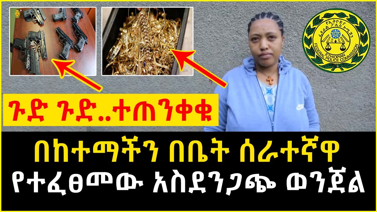 Ethiopia: በከተማችን በቤት ሰራተኛዋ የተፈፀመው አስደንጋጭ ወንጀል ይመልከቱ