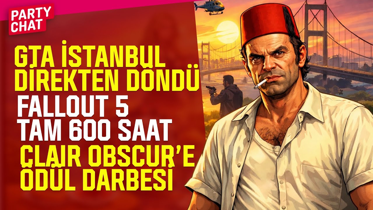 GTA İstanbul Direkten D&ouml;nd&uuml;, Fallout 5 Tam 600 Saat, Clair Obscur'e &Ouml;d&uuml;l Darbesi 🔥  |  Party Chat 10