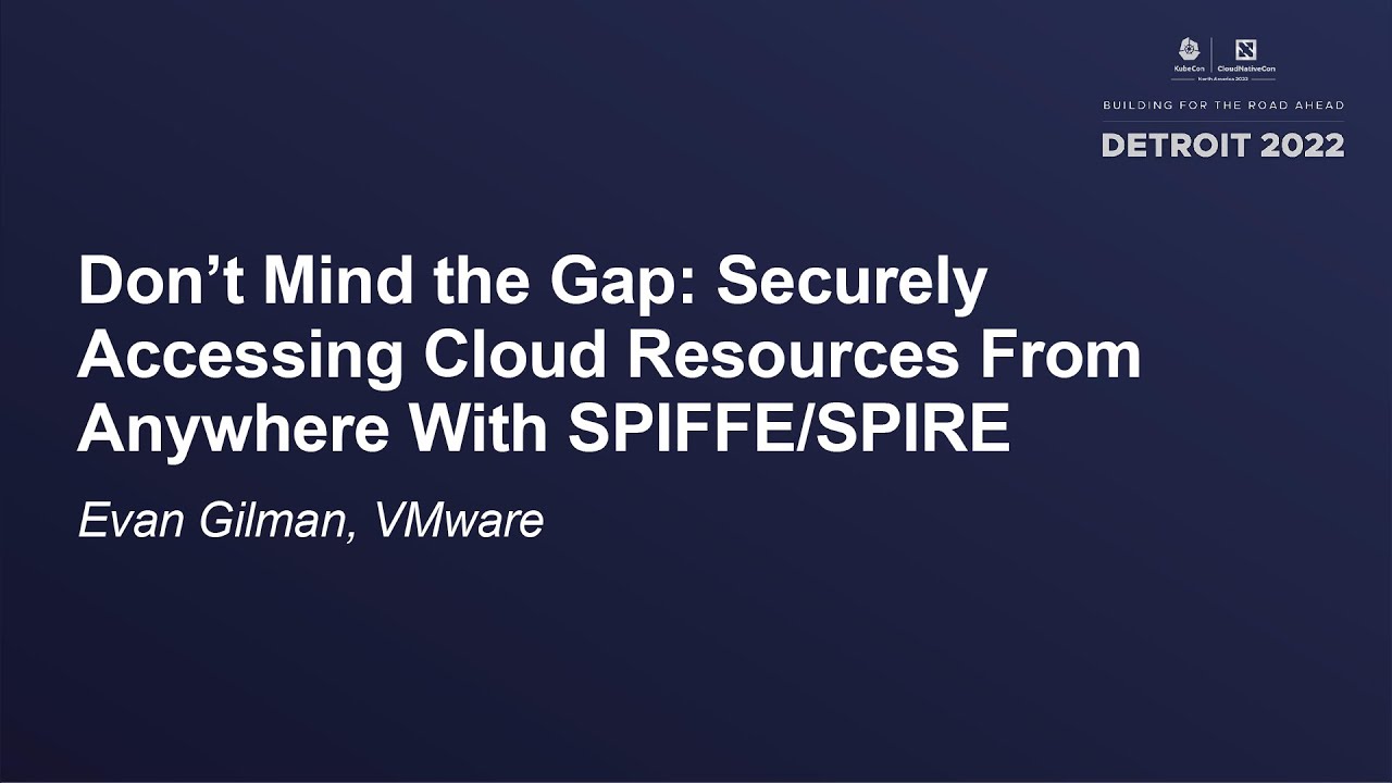 Don't Mind the Gap: Securely Accessing Cloud Resources From Anywhere With SPIFFE/SPIRE - Evan Gilman