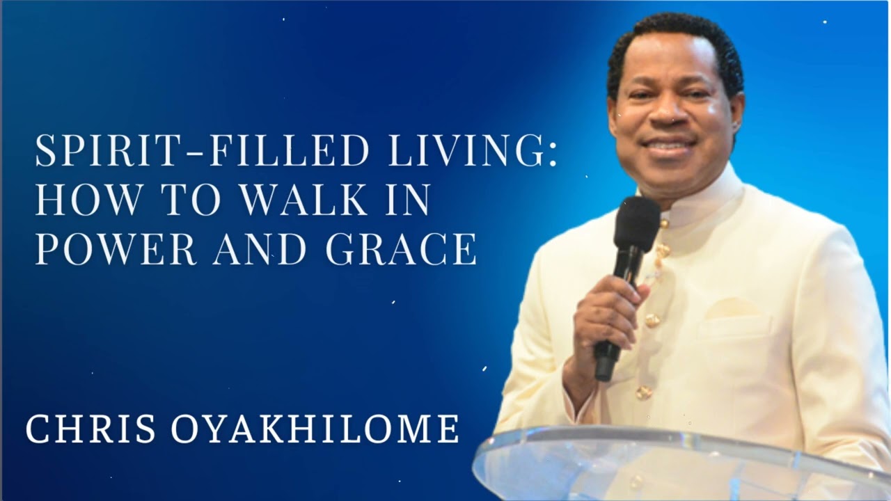 Spirit-Filled Living: How to Walk in Power and Grace - CHRIS OYAKHILOME'S MESSAGES