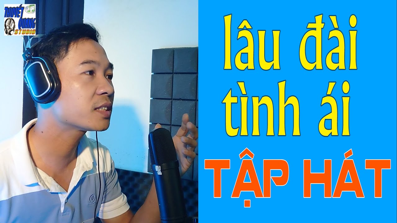 HỌC HÁT LÂU ĐÀI TÌNH ÁI | THUYẾT QUANG